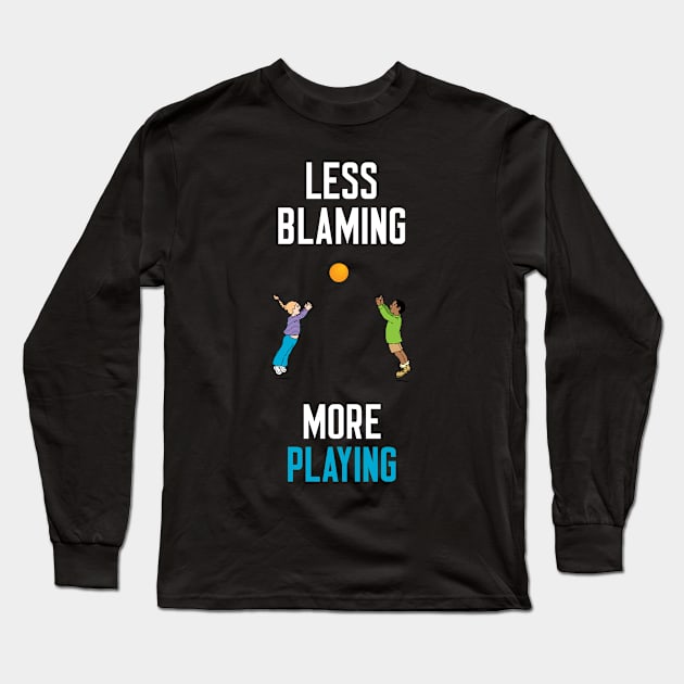 Less Blaming More Playing Long Sleeve T-Shirt by cleverth